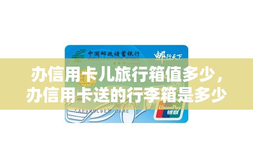 办信用卡儿旅行箱值多少，办信用卡送的行李箱是多少寸的
