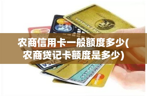 农商信用卡一般额度多少(农商贷记卡额度是多少)