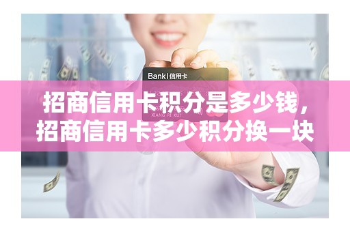 招商信用卡积分是多少钱，招商信用卡多少积分换一块钱