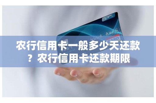 农行信用卡一般多少天还款？农行信用卡还款期限