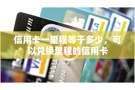 信用卡一里程等于多少，可以兑换里程的信用卡