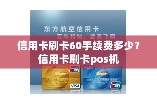信用卡刷卡60手续费多少？信用卡刷卡pos机