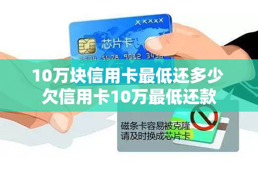 10万块信用卡最低还多少 欠信用卡10万最低还款