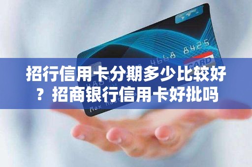 招行信用卡分期多少比较好？招商银行信用卡好批吗
