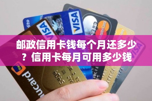邮政信用卡钱每个月还多少？信用卡每月可用多少钱