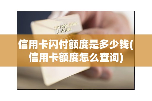 信用卡闪付额度是多少钱(信用卡额度怎么查询) 信用卡闪付额度是多少钱(信用卡额度怎么查询)