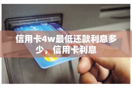 信用卡4w最低还款利息多少，信用卡利息
