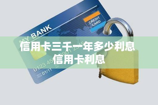 信用卡三千一年多少利息 信用卡利息