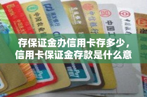 存保证金办信用卡存多少，信用卡保证金存款是什么意思