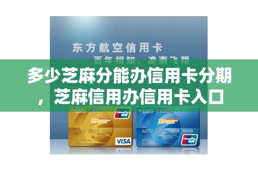 多少芝麻分能办信用卡分期，芝麻信用办信用卡入口