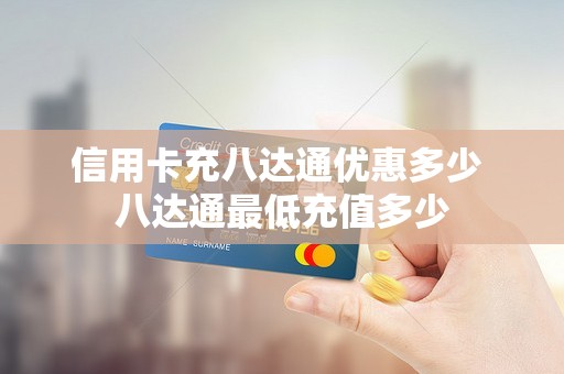 信用卡充八达通优惠多少 八达通最低充值多少