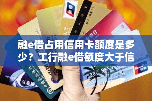 融e借占用信用卡额度是多少？工行融e借额度大于信用卡