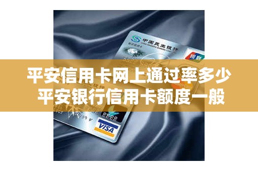 平安信用卡网上通过率多少 平安银行信用卡额度一般是多少