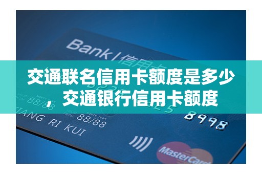交通联名信用卡额度是多少，交通银行信用卡额度