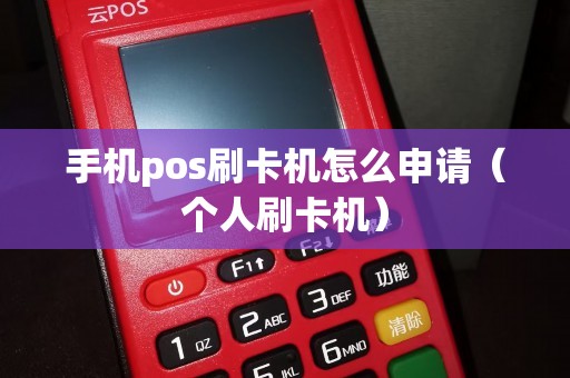 手机pos刷卡机怎么申请（个人刷卡机）