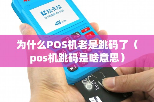 为什么POS机老是跳码了（pos机跳码是啥意思）