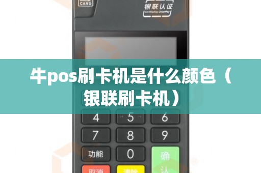 牛pos刷卡机是什么颜色（银联刷卡机）