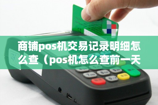 商铺pos机交易记录明细怎么查（pos机怎么查前一天的明细）