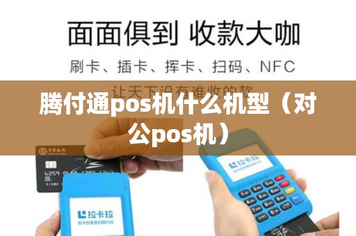腾付通pos机什么机型（对公pos机）