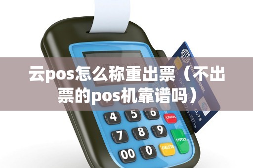 云pos怎么称重出票（不出票的pos机靠谱吗）