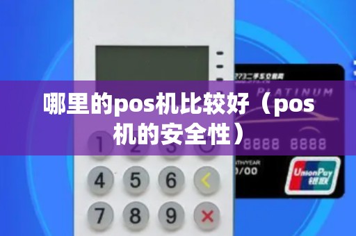 哪里的pos机比较好（pos机的安全性）