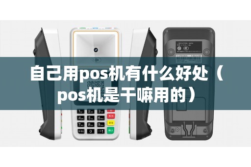 自己用pos机有什么好处（pos机是干嘛用的）