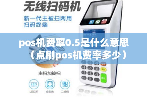 pos机费率0.5是什么意思(点刷pos机费率多少) pos机费率0.5是什么意思(点刷pos机费率多少)