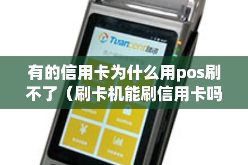 有的信用卡为什么用pos刷不了（刷卡机能刷信用卡吗）