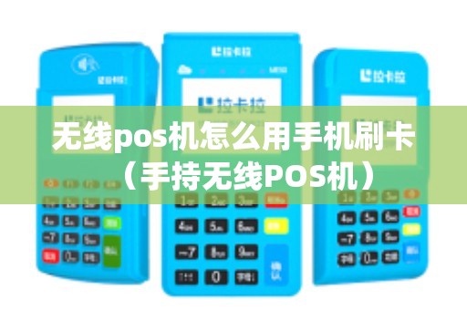 无线pos机怎么用手机刷卡（手持无线POS机）