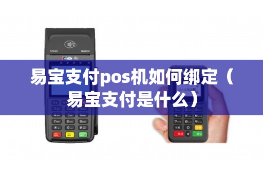 易宝支付pos机如何绑定（易宝支付是什么）