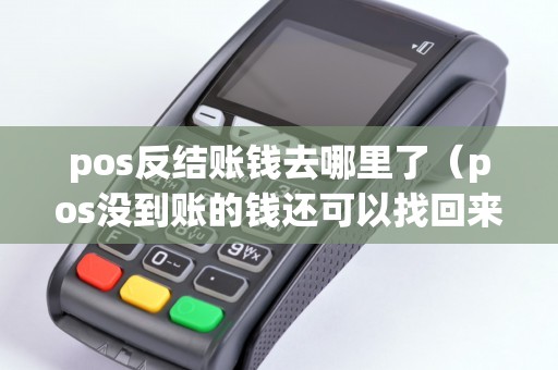 pos反结账钱去哪里了（pos没到账的钱还可以找回来吗）
