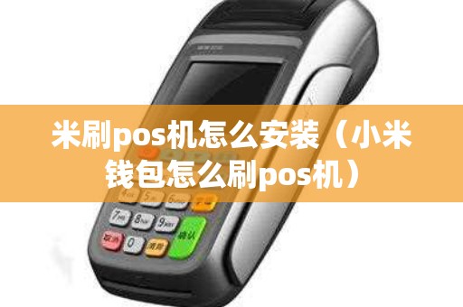 米刷pos机怎么安装（小米钱包怎么刷pos机）