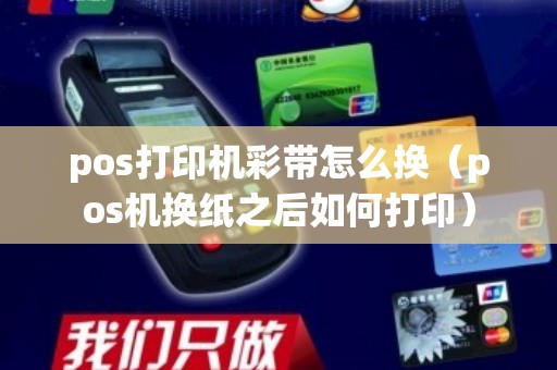 pos打印机彩带怎么换（pos机换纸之后如何打印）