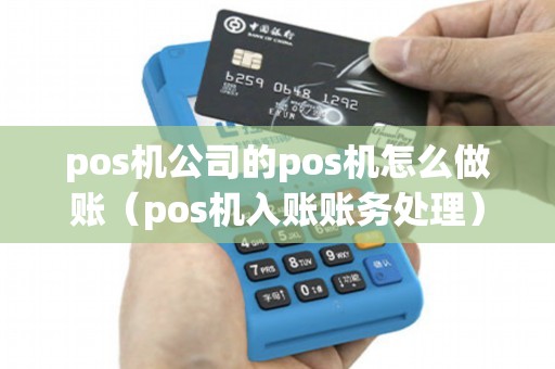 pos机公司的pos机怎么做账（pos机入账账务处理）