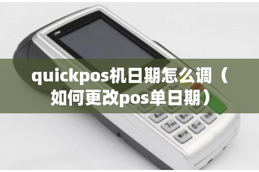 quickpos机日期怎么调（如何更改pos单日期）