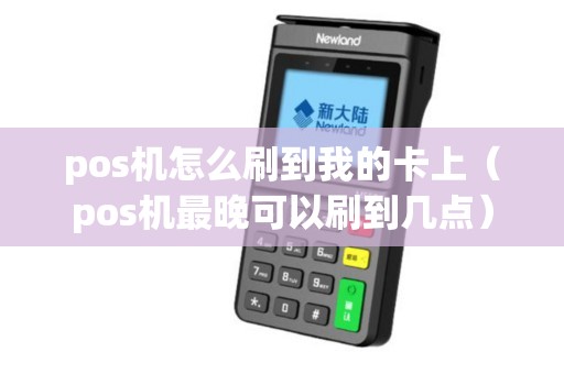 pos机怎么刷到我的卡上（pos机最晚可以刷到几点）