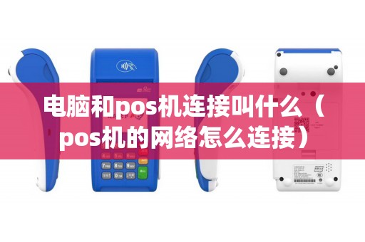 电脑和pos机连接叫什么（pos机的网络怎么连接）