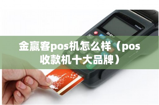 金嬴客pos机怎么样（pos收款机十大品牌）