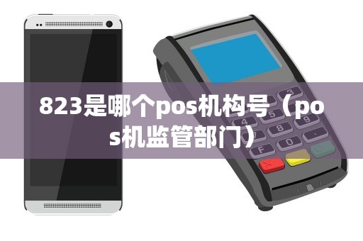 823是哪个pos机构号（pos机监管部门）