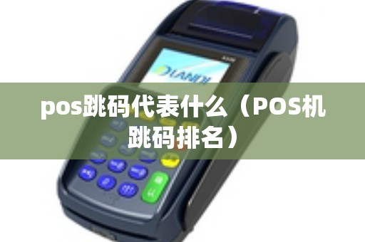 pos跳码代表什么（POS机跳码排名）