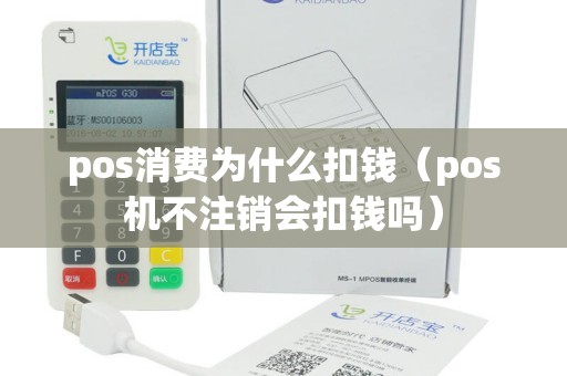 pos消费为什么扣钱（pos机不注销会扣钱吗）