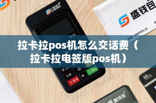 拉卡拉pos机怎么交话费（拉卡拉电签版pos机）
