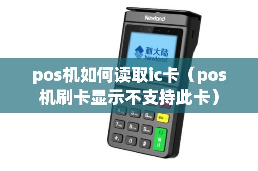 pos机如何读取ic卡（pos机刷卡显示不支持此卡）