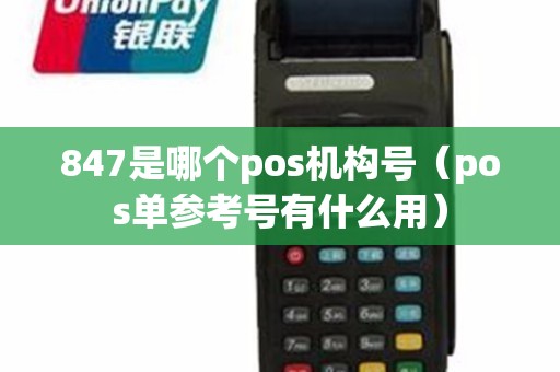 847是哪个pos机构号（pos单参考号有什么用）