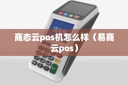商态云pos机怎么样（易商云pos）