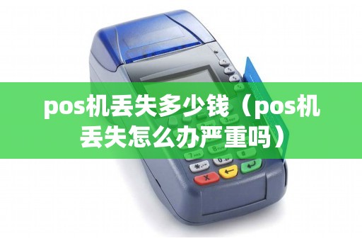 pos机丢失多少钱（pos机丢失怎么办严重吗）