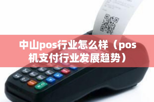 中山pos行业怎么样（pos机支付行业发展趋势）