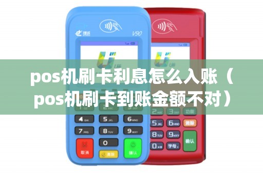 pos机刷卡利息怎么入账（pos机刷卡到账金额不对）