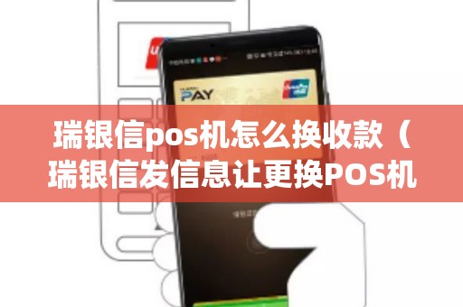 瑞银信pos机怎么换收款（瑞银信发信息让更换POS机信吗）