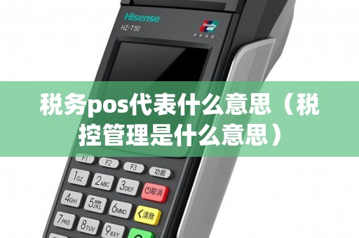 税务pos代表什么意思（税控管理是什么意思）